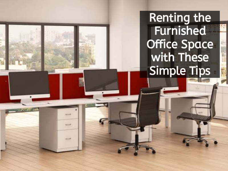 Renting the Furnished Office Space with These Simple Tips